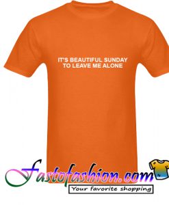 It's A Beautiful Sunday To Leave Me Alone T Shirt