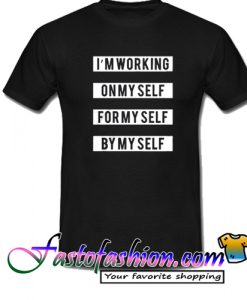 I’m Working On Myself For Myself By Myself Quote T Shirt