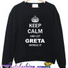 Keep Calm and Let Greta Handle it Sweatshirt