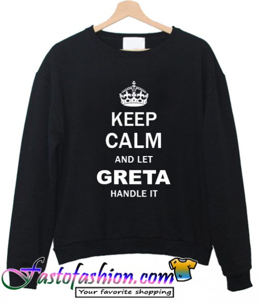 Keep Calm and Let Greta Handle it Sweatshirt