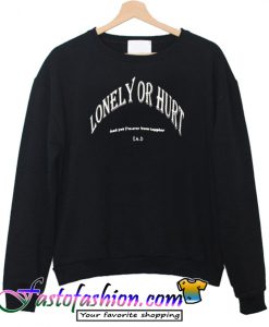 Lonely Or Hurt Sweatshirt