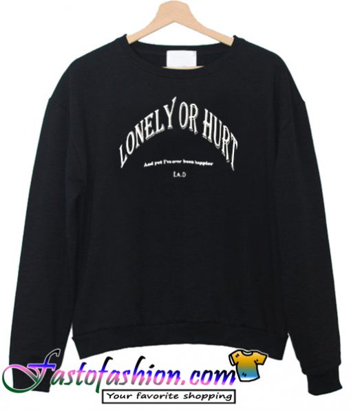 Lonely Or Hurt Sweatshirt