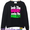 Look Like Barbie Smoke Like Marley Sweatshirt