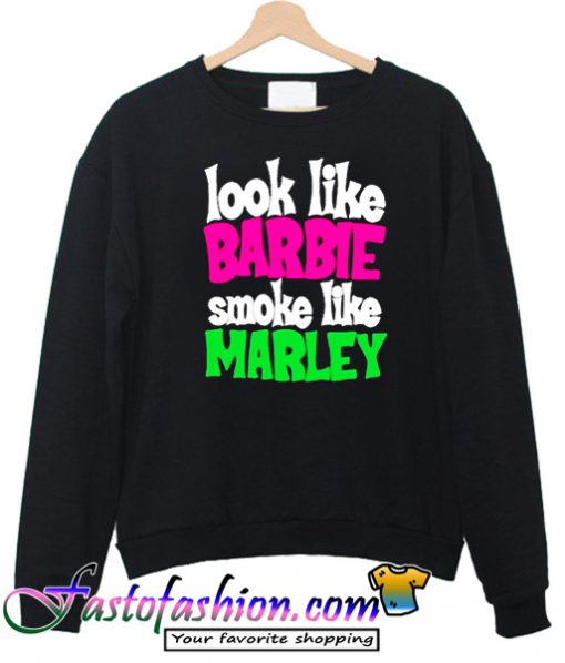 Look Like Barbie Smoke Like Marley Sweatshirt