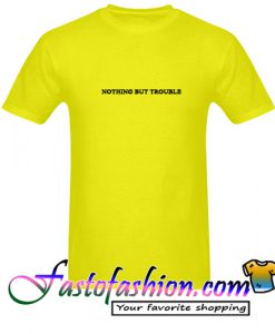 Nothing But Trouble T Shirt