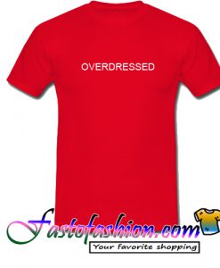 Overdressed T Shirt