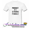 Product Of A Strong Female T Shirt