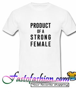 Product Of A Strong Female T Shirt