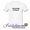 The Future Is Female T Shirt