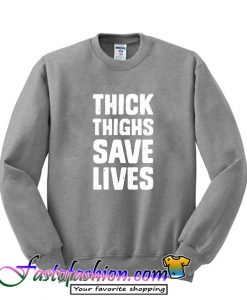 Thick thighs save lives Sweatshirt