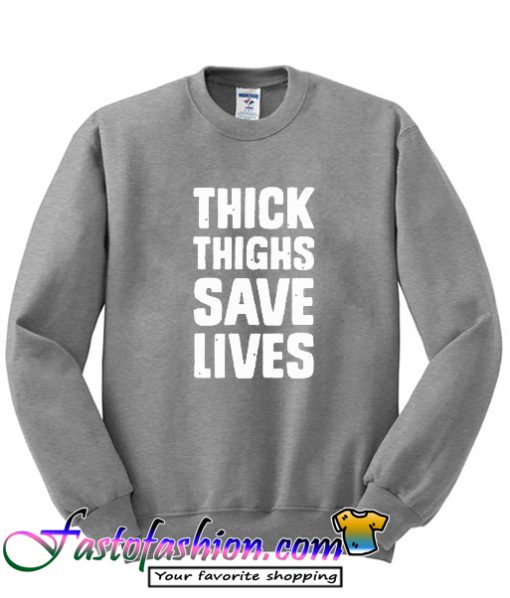 Thick thighs save lives Sweatshirt