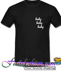 Baby Baby Baby T Shirt