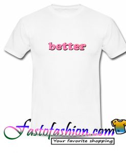 Better T Shirt