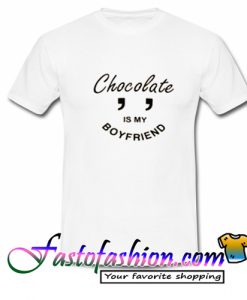 Chocolate Is My Boyfriend T Shirt