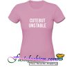 Cute But Unstable T Shirt