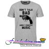 Don't Talk Bad About Country Music T Shirt