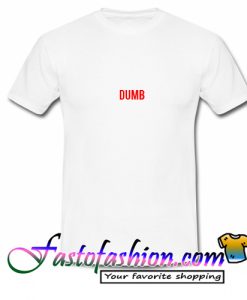 Dumb T Shirt