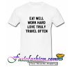 Eat Well Work Hard Love Truly Travel Often T Shirt