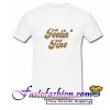 Feelin’ Fine T Shirt