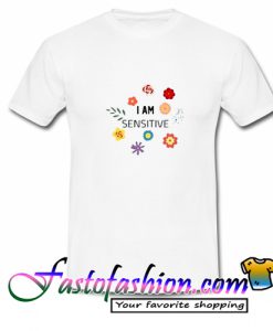 I Am Sensitive T Shirt