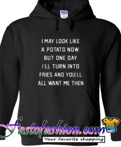 I May Look Like A Potato Now But One Day I'll Turn Into Fries Hoodie