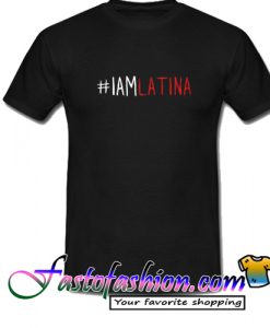 I am Latina T Shirt