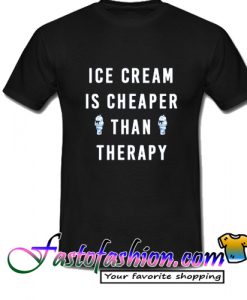 Ice Cream is Cheaper Than Therapy T Shirt