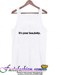 It's Your Loss, Baby Tank Top