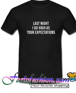 Last Night I Got As High As Your Expectations T Shirt