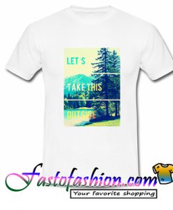 Let's Take This Outside T Shirt