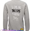 Love Me Before They All Do Sweatshirt