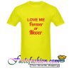 Love Me Forever Or Never T Shirt