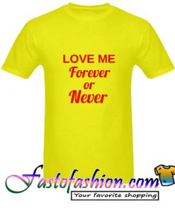 Love Me Forever Or Never T Shirt
