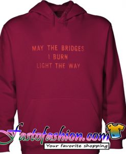 May The Bridges I Burn Light The Way Hoodie