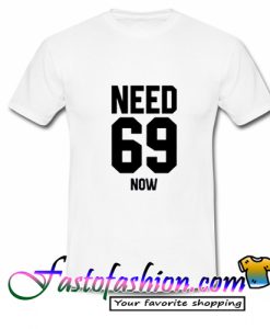 Need 69 Now T Shirt