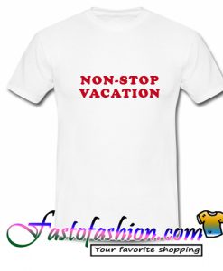 Non Stop Vacation T Shirt