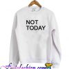 Not Today Sweatshirt