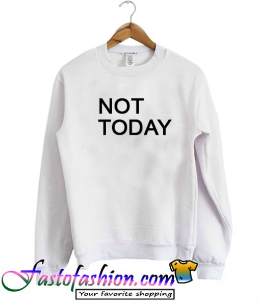 Not Today Sweatshirt