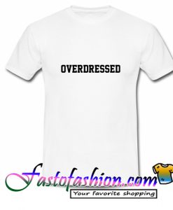 Overdressed T Shirt