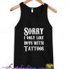 Sorry I Only Like Boys With Tattoos Tank Top