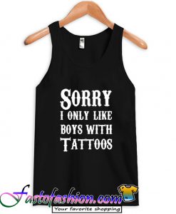 Sorry I Only Like Boys With Tattoos Tank Top