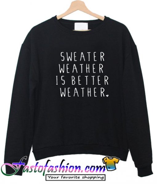 Sweater Weather Is Better Weather Sweatshirt