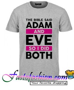 The Bible Said Adam And Eve So I Did Both T Shirt