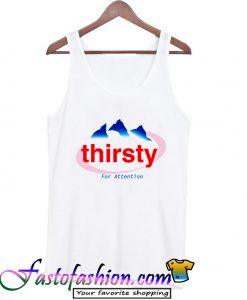 Thirsty For Attention Tank Top
