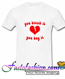 You Break It You Buy It T Shirt