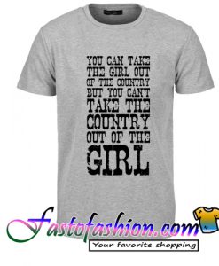 You Can Take the Girl Out of the Country T Shirt