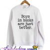 Boys In Books Are Just Better Sweatshirt