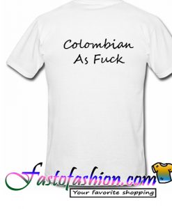 Colombian As Fuck T Shirt back