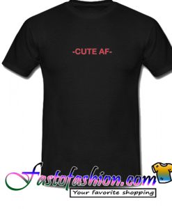 Cute AF T Shirt