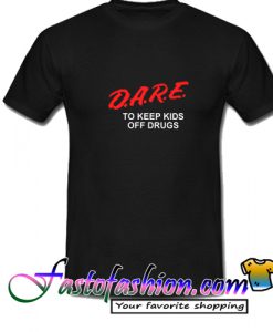 Dare To Keep Kids Off Drugs T Shirt